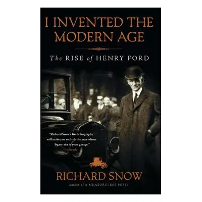 "I Invented the Modern Age: The Rise of Henry Ford" - "" ("Snow Richard")