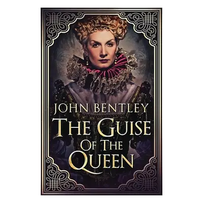 "The Guise of the Queen" - "" ("Bentley John")