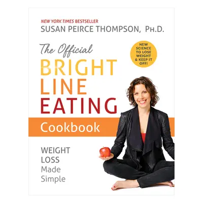 "The Official Bright Line Eating Cookbook: Weight Loss Made Simple" - "" ("Thompson Susan Peirce