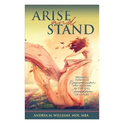 "Arise and Stand: Breaking Through Oppression and Walking in the Full Freedom of Christ" - "" ("