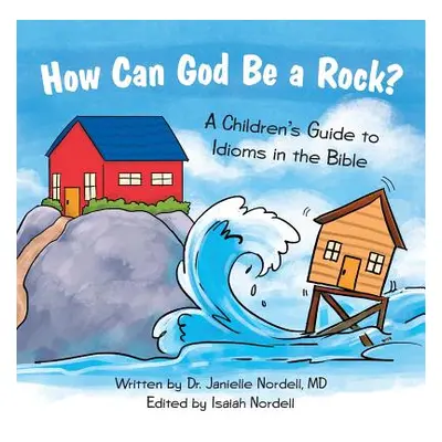 "How Can God Be a Rock?: A Children's Guide to Idioms in the Bible" - "" ("Nordell Janielle")