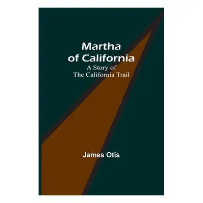 "Martha of California: A Story of the California Trail" - "" ("Otis James")