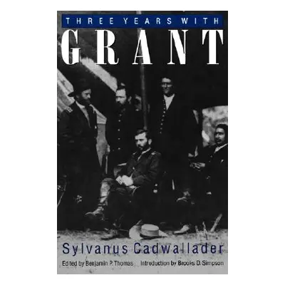 "Three Years with Grant: As Recalled by War Correspondent Sylvanus Cadwallader" - "" ("Cadwallad