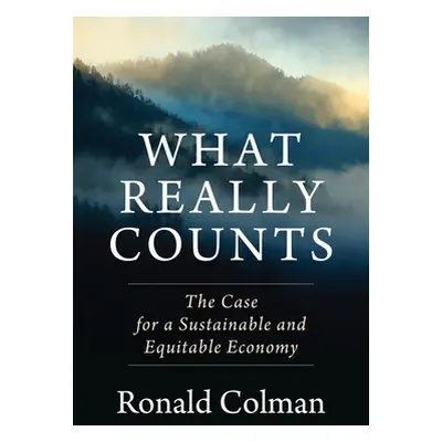 "What Really Counts: The Case for a Sustainable and Equitable Economy" - "" ("Colman Ronald")