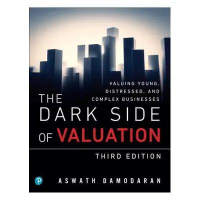 "The Dark Side of Valuation: Valuing Young, Distressed, and Complex Businesses" - "" ("Damodaran