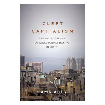 "Cleft Capitalism: The Social Origins of Failed Market Making in Egypt" - "" ("Adly Amr")