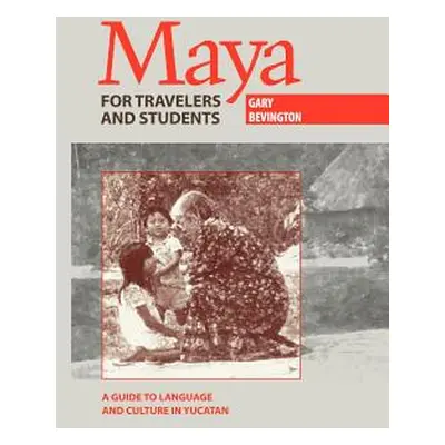 "Maya for Travelers and Students: A Guide to Language and Culture in Yucatan" - "" ("Bevington G