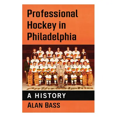 "Professional Hockey in Philadelphia: A History" - "" ("Bass Alan")