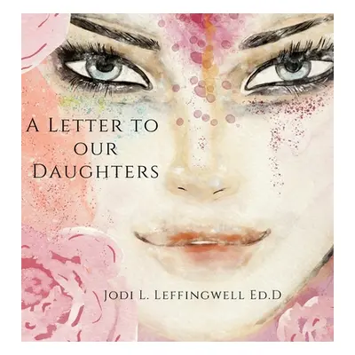 "A Letter to Our Daughters" - "" ("Leffingwell Ed D. Jodi L.")