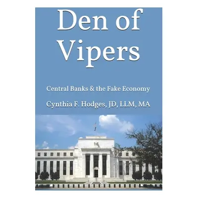 "Den of Vipers: Central Banks & the Fake Economy" - "" ("Hodges Jd Cynthia F.")