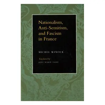 "Nationalism, Antisemitism, and Fascism in France" - "" ("Winock Michel")