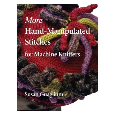 "More Hand-Manipulated Stitches for Machine Knitters" - "" ("Guagliumi Susan")