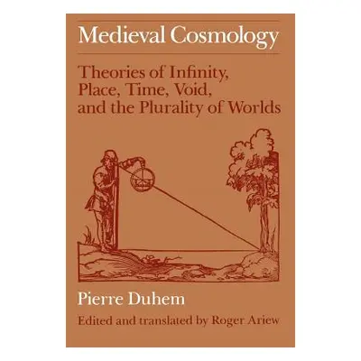 "Medieval Cosmology: Theories of Infinity, Place, Time, Void, and the Plurality of Worlds" - "" 