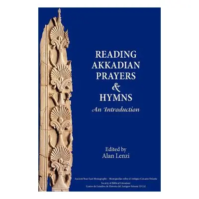 "Akkadian Prayers and Hymns: A Reader" - "" ("Lenzi Alan")