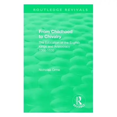 "From Childhood to Chivalry: The Education of the English Kings and Aristocracy 1066-1530" - "" 