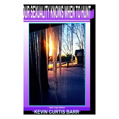 "OUR SEXUALITY KNOWS WHEN TO HUNT ... Hard Copy Edition" - "" ("Barr Kevin Curtis")