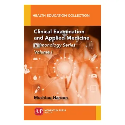 "Clinical Examination and Applied Medicine, Volume I: Pulmonology Series" - "" ("Haroon Mushtaq"