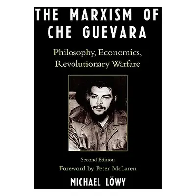 "The Marxism of Che Guevara: Philosophy, Economics, Revolutionary Warfare, Second Edition" - "" 