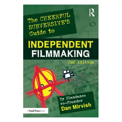 "The Cheerful Subversive's Guide to Independent Filmmaking" - "" ("Mirvish Dan")