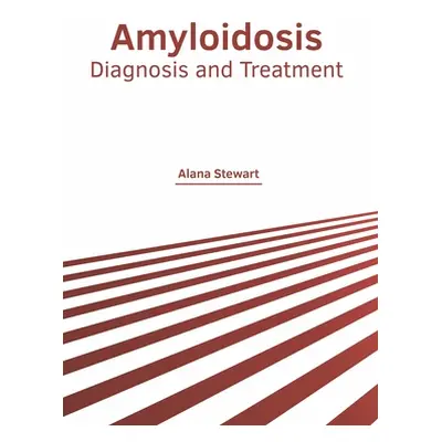 "Amyloidosis: Diagnosis and Treatment" - "" ("Stewart Alana")