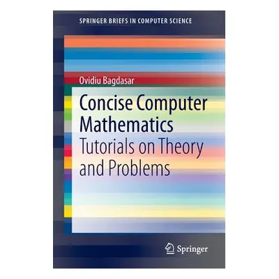 "Concise Computer Mathematics: Tutorials on Theory and Problems" - "" ("Bagdasar Ovidiu")