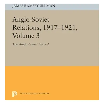 "Anglo-Soviet Relations, 1917-1921, Volume 3: The Anglo-Soviet Accord" - "" ("Ullman James Ramse