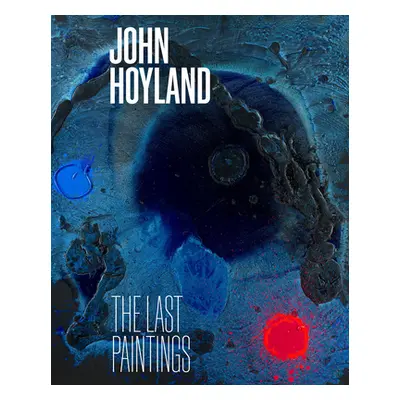 "John Hoyland: The Last Paintings" - "" ("Hoyland John")