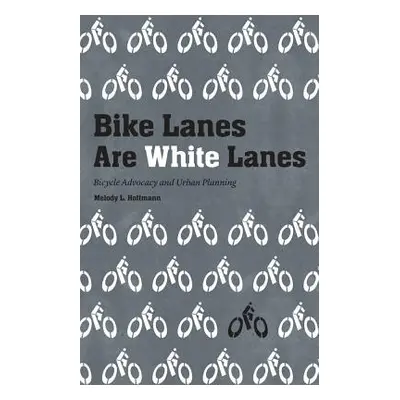 "Bike Lanes Are White Lanes: Bicycle Advocacy and Urban Planning" - "" ("Hoffmann Melody L.")