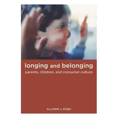 "Longing and Belonging: Parents, Children, and Consumer Culture" - "" ("Pugh Allison")