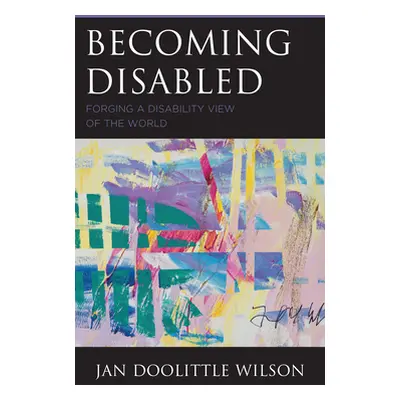 "Becoming Disabled: Forging a Disability View of the World" - "" ("Wilson Jan Doolittle")