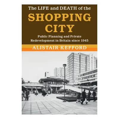 "The Life and Death of the Shopping City" - "" ("Kefford Alistair")