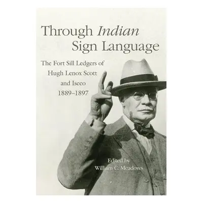 "Through Indian Sign Language: The Fort Sill Ledgers of Hugh Lenox Scott and Iseeo, 1889-1897" -