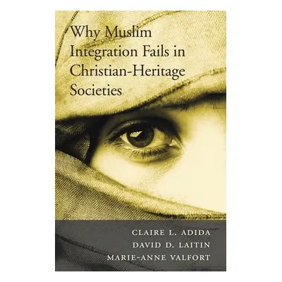 "Why Muslim Integration Fails in Christian-Heritage Societies" - "" ("Adida Claire L.")