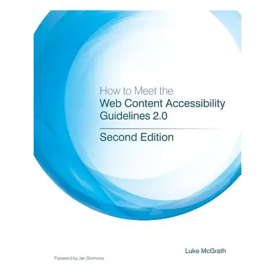 "How to Meet the Web Content Accessibility Guidelines 2.0" - "" ("McGrath Luke")