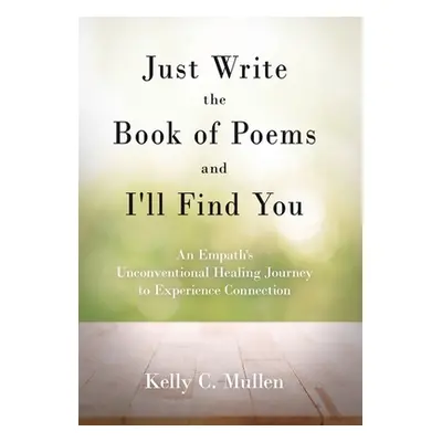 "Just Write the Book of Poems and I'll Find You: An Empath's Unconventional Healing Journey to E