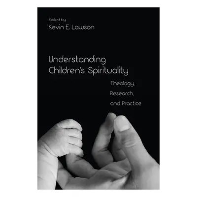 "Understanding Children's Spirituality" - "" ("Lawson Kevin E.")