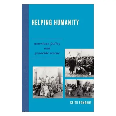 "Helping Humanity: American Policy and Genocide Rescue" - "" ("Pomakoy Keith")