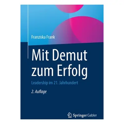 "Mit Demut Zum Erfolg: Leadership Im 21. Jahrhundert" - "" ("Frank Franziska")