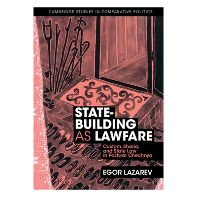 "State-Building as Lawfare: Custom, Sharia, and State Law in Postwar Chechnya" - "" ("Lazarev Eg