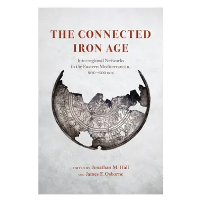 "The Connected Iron Age: Interregional Networks in the Eastern Mediterranean, 900-600 Bce" - "" 