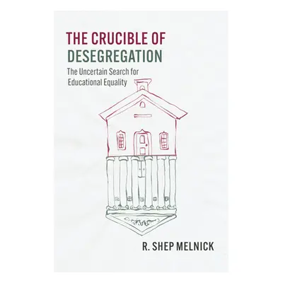 "The Crucible of Desegregation: The Uncertain Search for Educational Equality" - "" ("Melnick R.