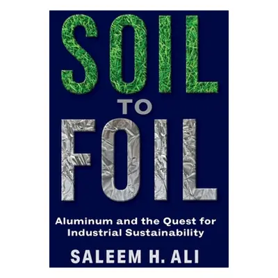 "Soil to Foil: Aluminum and the Quest for Industrial Sustainability" - "" ("Ali Saleem H.")