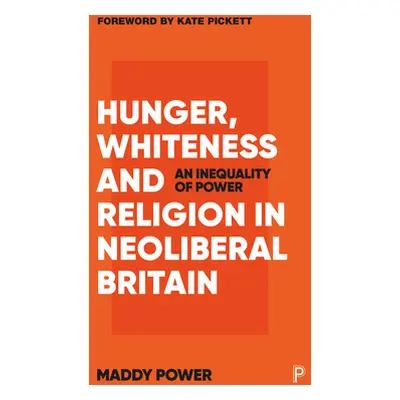 "Hunger, Whiteness and Religion in Neoliberal Britain: An Inequality of Power" - "" ("Power Madd