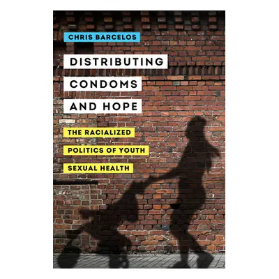 "Distributing Condoms and Hope: The Racialized Politics of Youth Sexual Health Volume 3" - "" ("