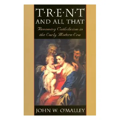 "Trent and All That: Renaming Catholicism in the Early Modern Era" - "" ("O'Malley John W.")