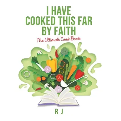 "I Have Cooked This Far by Faith: The Ultimate Cook Book" - "" ("J R.")