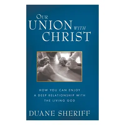 "Our Union with Christ: How You Can Enjoy a Deep Relationship with the Living God" - "" ("Sherif