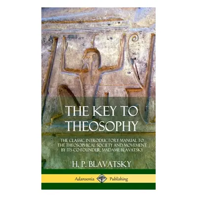 "The Key to Theosophy: The Classic Introductory Manual to the Theosophical Society and Movement 