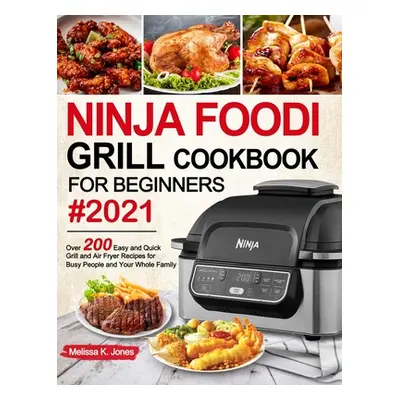 "Ninja Foodi Grill Cookbook for Beginners #2021: Over 200 Easy and Quick Grill and Air Fryer Rec