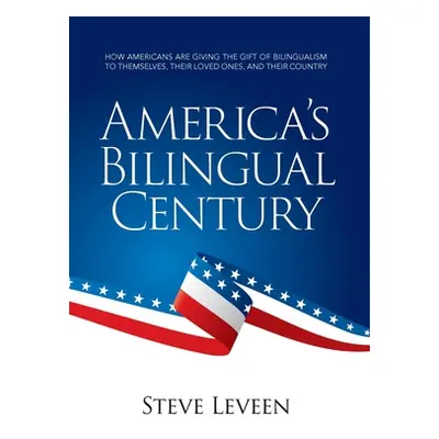 "America's Bilingual Century: How Americans Are Giving the Gift of Bilingualism to Themselves, T